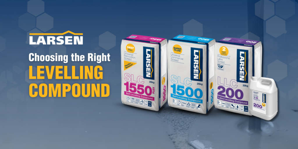 Choosing The Right Levelling Compound | Larsen Building Products | Larsen Floor Levellers | Levelling Compounds | Self Levellers | Self Levelling Compound